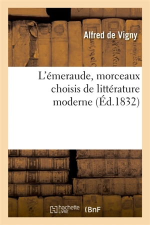 L'émeraude, morceaux choisis de littérature moderne - Alfred de Vigny