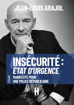 INSECURITE : ETAT D'URGENCE : Manifeste pour une Police Républicaine - Jean-Louis Arajol