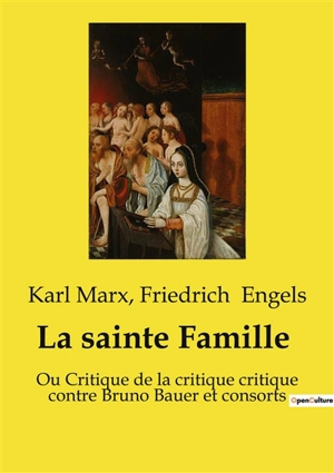 La sainte Famille : Ou Critique de la critique critique contre Bruno Bauer et consorts - Engels, Friedrich