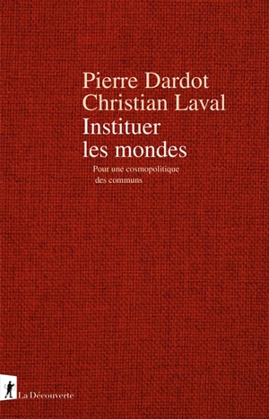 Instituer les mondes - Pierre Dardot