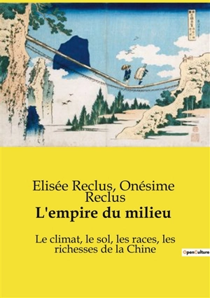 L'empire du milieu : Le climat, le sol, les races, les richesses de la Chine - Onésime Reclus