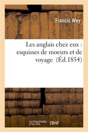 Les anglais chez eux : esquisses de moeurs et de voyage - Francis Wey