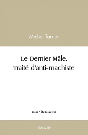 Le dernier mâle. traité d’anti machiste - Michel R. Tarrier