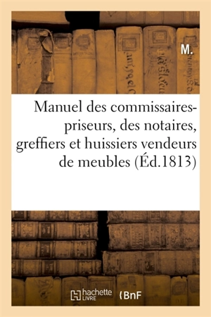 Manuel des commissaires-priseurs, des notaires, greffiers et huissiers vendeurs de meubles - M.