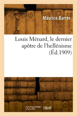 Louis Ménard, le dernier apôtre de l'hellénisme - Maurice Barrès