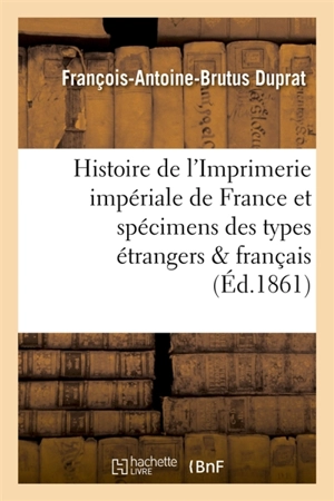 Histoire de l'Imprimerie impériale de France, suivie des spécimens des types étrangers et français - François Duprat