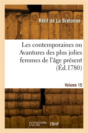 Les contemporaines ou Avantures des plus jolies femmes de l'âge présent. Volume 15 - Nicolas-Edme Rétif de La Bretonne