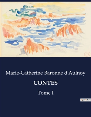 CONTES : Tome I - Marie-Catherine Le Jumel de Barneville baronne d' Aulnoy