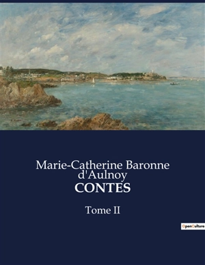 CONTES : Tome II - Marie-Catherine Le Jumel de Barneville baronne d' Aulnoy