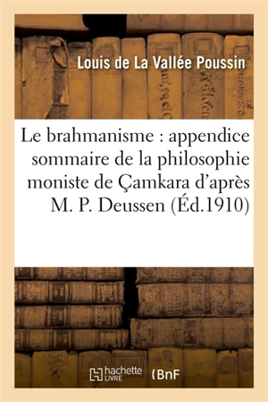 Le brahmanisme : appendice sommaire de la philosophie moniste de Camkara d'après M. P. Deussen - Louis de La Vallée Poussin