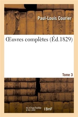 OEuvres complètes. Tome 3 - Paul-Louis Courier