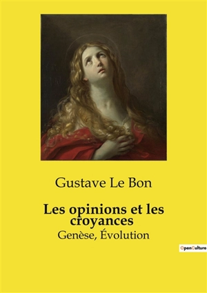 Les opinions et les croyances : Genèse, Evolution - Gustave Le Bon