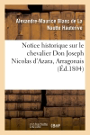 Notice historique sur le chevalier Don Joseph Nicolas d'Azara, Arragonais, ambassadeur : d'Espagne à Paris, mort dans cette ville le 5 pluviôse an XII - Alexandre-Maurice Blanc de La Nautte Hauterive