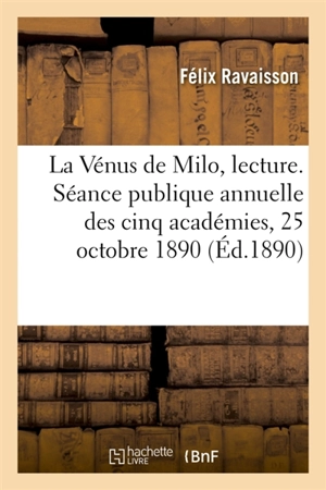 La Vénus de Milo, lecture. Séance publique annuelle des cinq académies, 25 octobre 1890 - Félix Ravaisson