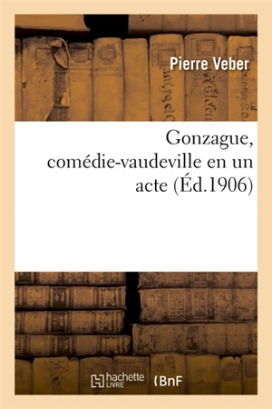 Gonzague, comédie-vaudeville en un acte - Pierre Veber