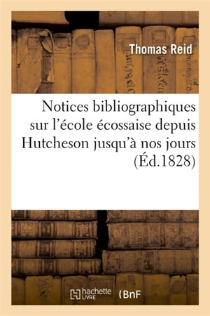 Notices bibliographiques sur l'école écossaise depuis Hutcheson jusqu'à nos jours - Thomas Reid