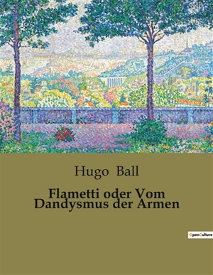 Flametti oder Vom Dandysmus der Armen - Hugo Ball