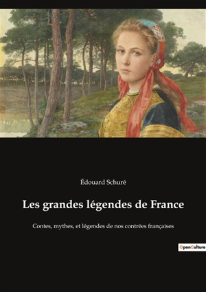 Les grandes légendes de France : Contes, mythes, et légendes de nos contrées françaises - Edouard Schuré