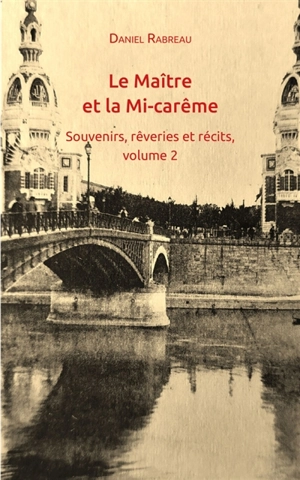 Le Maître et la mi-Carême : Souvenirs, rêveries et récits, volume 2 - Daniel Rabreau