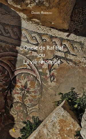 L'Oncle de Raf Raf ou la vie ressentie - Daniel Rabreau