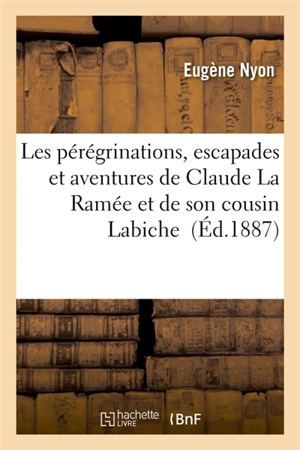 Les pérégrinations, escapades et aventures de Claude La Ramée et de son cousin Labiche - Eugène Nyon