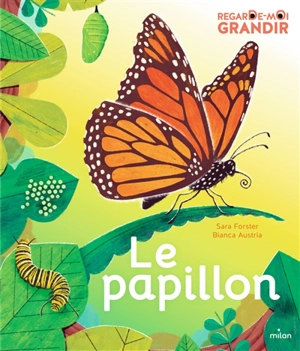 Le papillon : regarde-moi grandir - Sara Forster