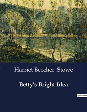 Betty's Bright Idea - Harriet Beecher Stowe