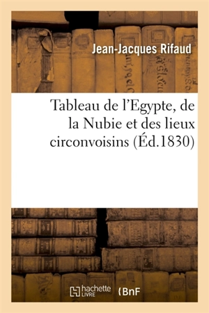 Tableau de l'Egypte, de la Nubie et des lieux circonvoisins : Itinéraire à l'usage des voyageurs qui visitent ces contrées - Jean-Jacques Rifaud