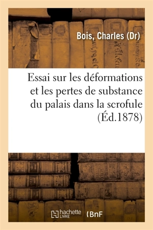 Essai sur les déformations et les pertes de substance du palais dans la scrofule - Charles Bois