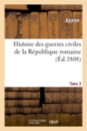 Histoire des guerres civiles de la République romaine. Tome 3 (Ed.1808) - Appien