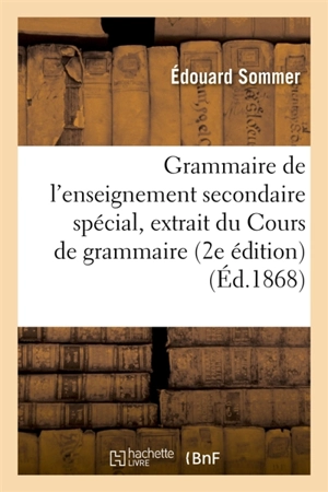 Grammaire de l'enseignement secondaire spécial : ouvrage extrait du Cours de grammaire : française 2e édition - Edouard Sommer