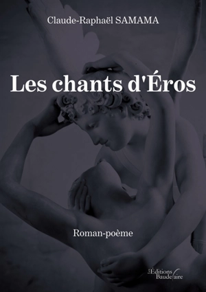 Les chants d'Eros : Roman-poème - Claude Raphaël Samama