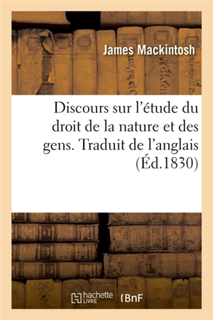 Discours sur l'étude du droit de la nature et des gens. Traduit de l'anglais - James Mackintosh