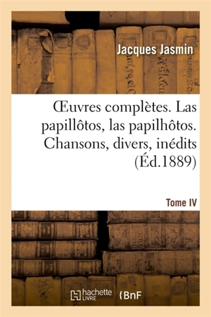 OEuvres complètes. Las papillôtos, las papilhôtos. Tome IV. Chansons, divers, inédits - Jacques Jasmin