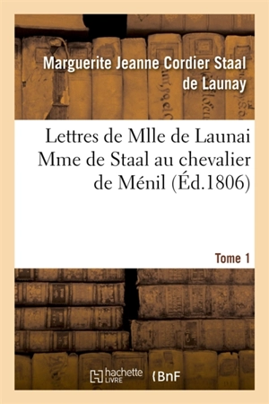 Lettres de Mlle de Launai Mme de Staal au chevalier de Ménil Tome 1 - Marguerite Jeanne Cordier Staal de Launay