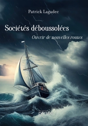 Sociétés déboussolées : Ouvrir de nouvelles routes - Patrick Lagadec