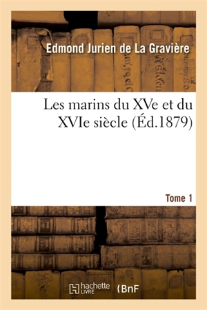 Les marins du XVe et du XVIe siècle. Tome 1 - Edmond Jurien de La Gravière