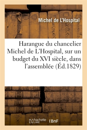 Harangue du chancelier Michel de L'Hospital, sur un budget du XVI siècle, dans l'assemblée : des Etats-généraux précédée d'une notice - Michel de L'Hospital