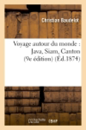 Voyage autour du monde : Java, Siam, Canton (9e édition) - Christian Baudelot