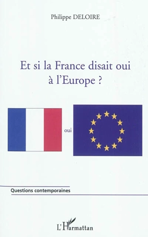 Et si la France disait oui à l'Europe ? - Philippe Deloire