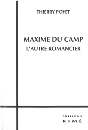 Maxime Du Camp, l'autre romancier - Thierry Poyet