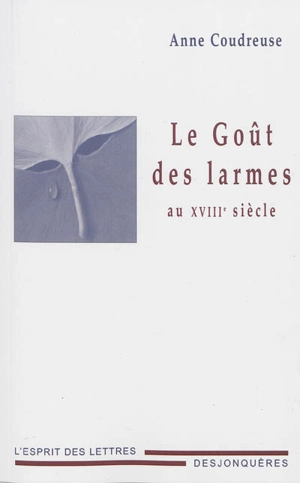 Le goût des larmes au XVIIIe siècle - Anne Coudreuse