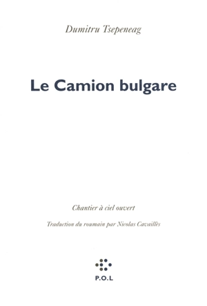 Le camion bulgare : chantier à ciel ouvert - Dumitru Tsepeneag