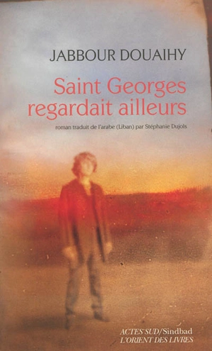 Saint Georges regardait ailleurs - Jabbour al Douaihy