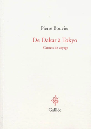 De Dakar à Tokyo : carnets de voyage - Pierre Bouvier