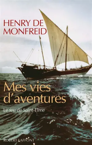 Mes Vies d'aventures : le feu de Saint-Elme - Henry de Monfreid
