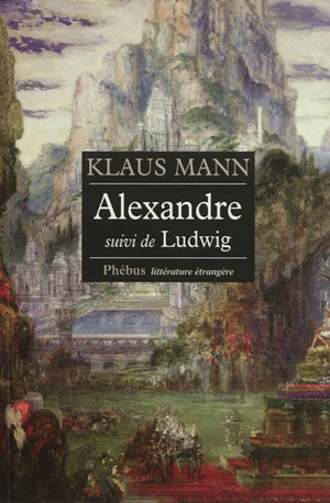 Alexandre : roman de l'utopie. Ludwig : nouvelle sur la mort du roi Louis II de Bavière - Klaus Mann