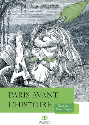 Paris avant l'histoire : romans préhistoriques - Elie Berthet