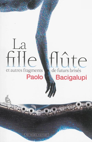 La fille-flûte : et autres fragments de futurs brisés - Paolo Bacigalupi