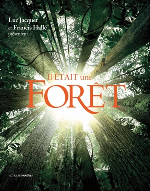 Il était une forêt : d'après le film de Luc Jacquet - Francis Hallé